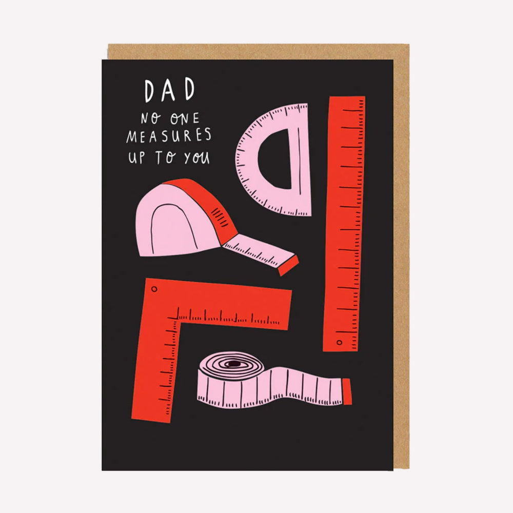An illustrated Father's Day card by Badger & Burke, printed by Ohh Deer. This card features an illustration of a ruler and tape measure, with text above that reads “Dad No One Measures Up To You”.